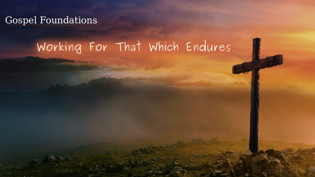 Gospel Foundations: Working For That Which Endures
