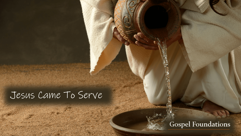 Gospel Foundations: Jesus Came To Serve