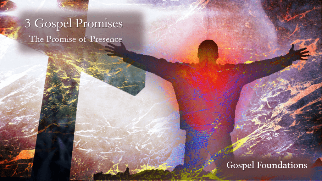 Gospel Foundations: 3 Gospel Promises – The Promise of Presence