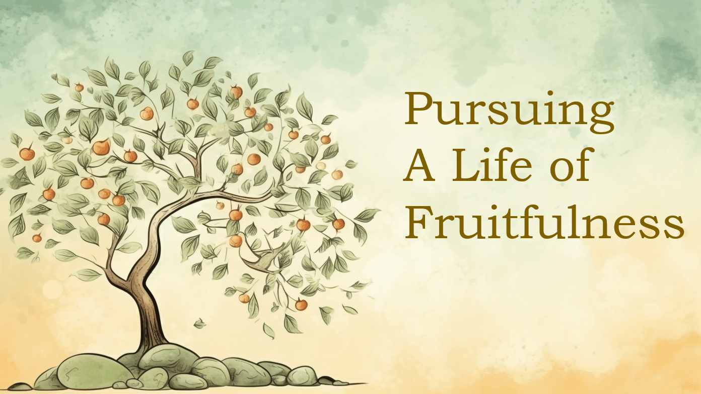 Pursuing A Life of Fruitfulness