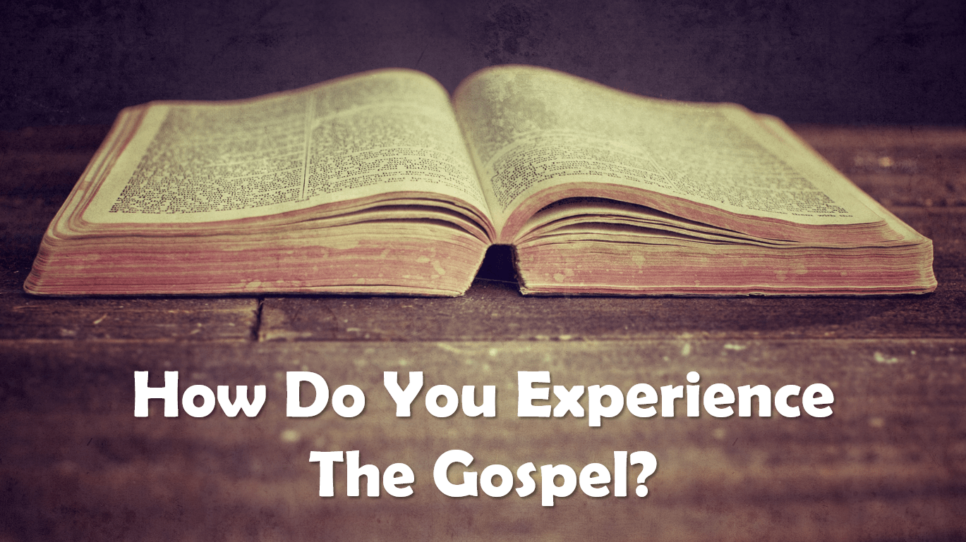 How Do You Experience The Gospel?