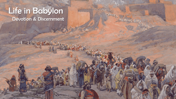 Life in Babylon : Devotion & Discernment