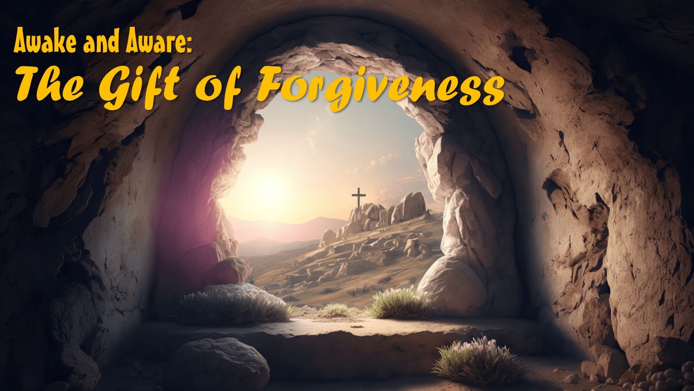 Awake and Aware : The Gift of Forgiveness